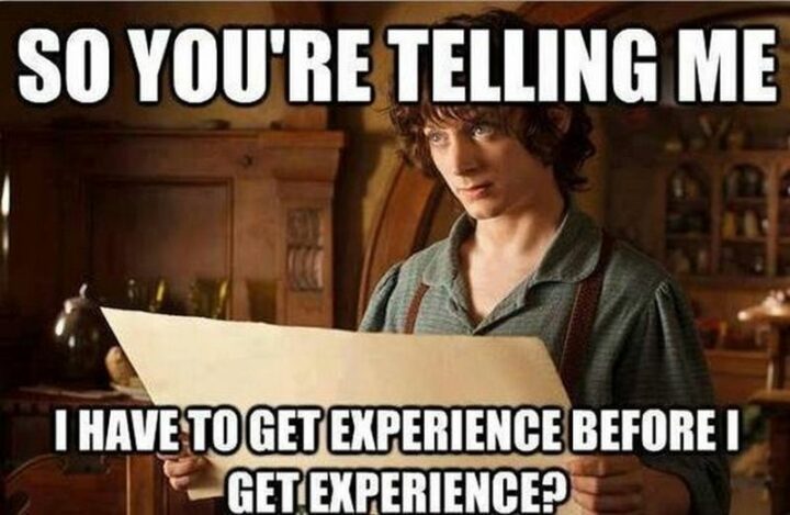 "So you're telling me I have to get experience before I get experience?"