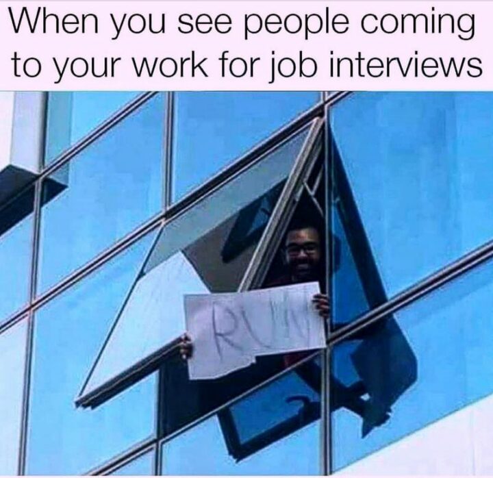 "When you see people coming to your work for job interviews: Run."