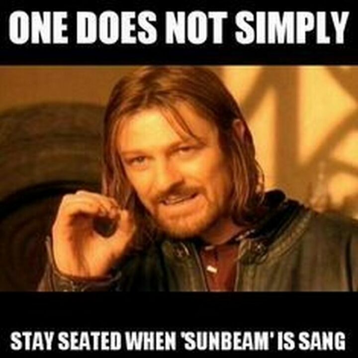 "One does not simply stay seated when 'Sunbeam' is sung."