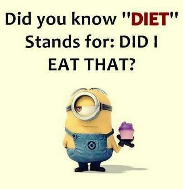 31 Funny Minion Memes - "Did you know 'DIET' stands for: Did I Eat That?"