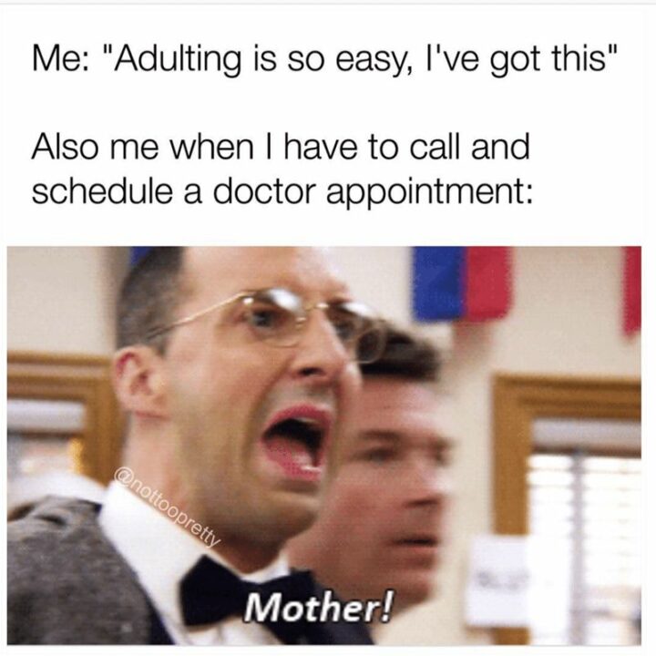 55 Relatable Memes - "Me: Adulting is so easy, I've got this. Also me when I have to call and schedule a doctor appointment: Mother!"