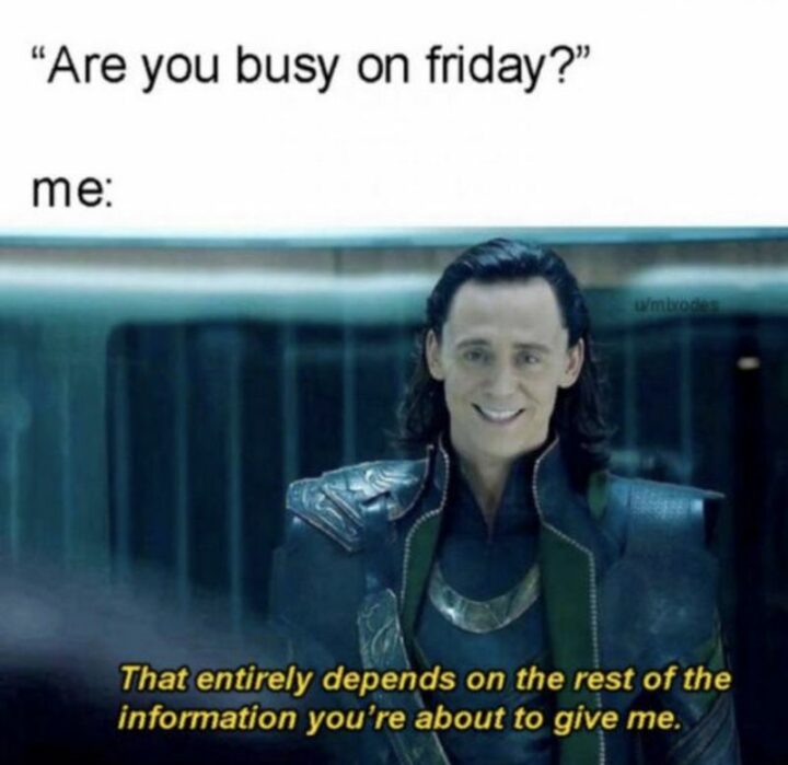 55 Relatable Memes - "Are you busy on Friday? Me: That entirely depends on the rest of the information you're about to give me."