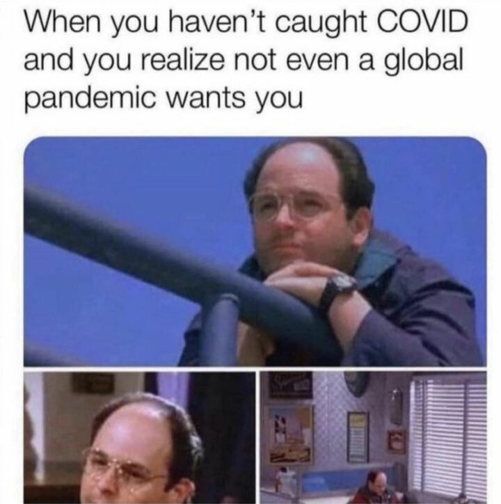 55 Relatable Memes - "When you haven't caught COVID and you realize not even a global pandemic wants you."