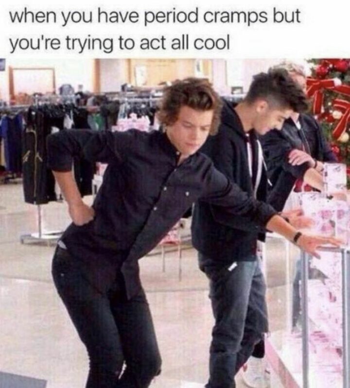 "When you have period cramps but you're trying to act all cool."