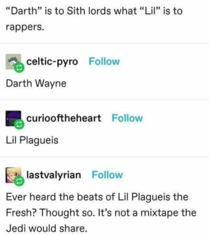47 Star Wars Prequel Memes - "Darth is to Sith lords what Lil is to rappers. Darth Wayne. Lil Plagueis. Ever heard the beats of Lil Plagueis the Fresh? Though so. It's not a mixtape the Jedi would share."