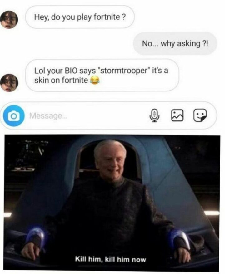 47 Star Wars Prequel Memes - "Hey, do you play Fortnite? No...Why asking?! LOL, your bio says 'stormtrooper' it's a skin on Fortnite. Kill him, kill him now."