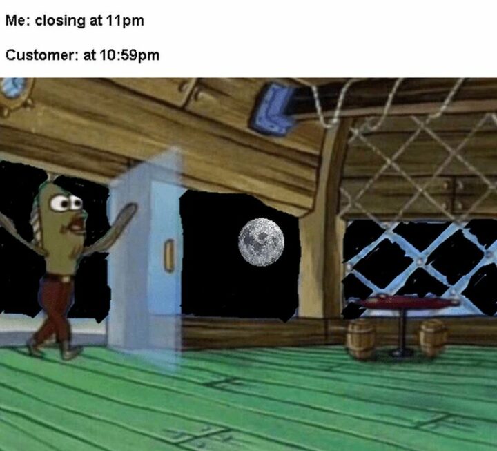 69 Funny Work Stress Memes - "Me: Closing at 11 pm. A customer at 10:59 pm."