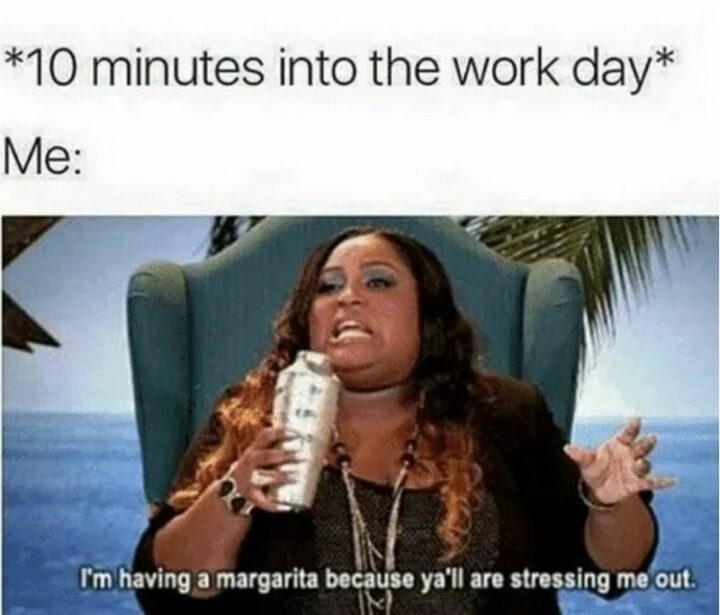 "*10 minutes into the workday* Me:"
