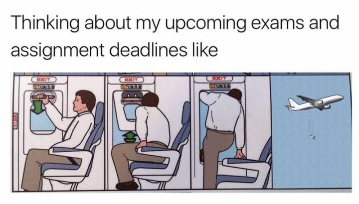 65 Funny Student Memes - "Thinking about my upcoming exams and assignment deadlines like..."