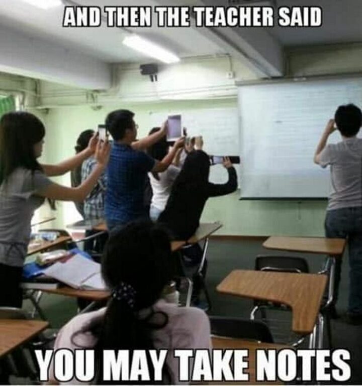 65 Funny Student Memes - "And then the teacher said you may take notes."