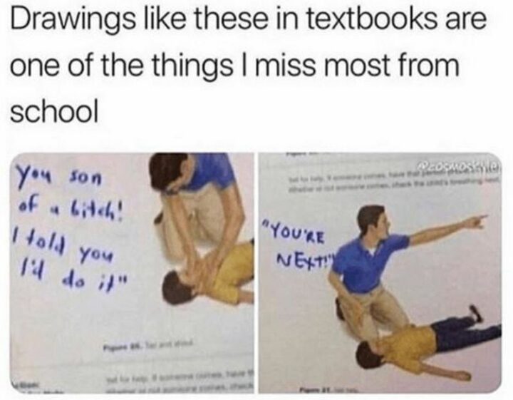 65 Funny Student Memes - "Drawings like these in textbooks are one of the things I miss most from school: You son of a [censored]! I told you I'd do it. You're next!"