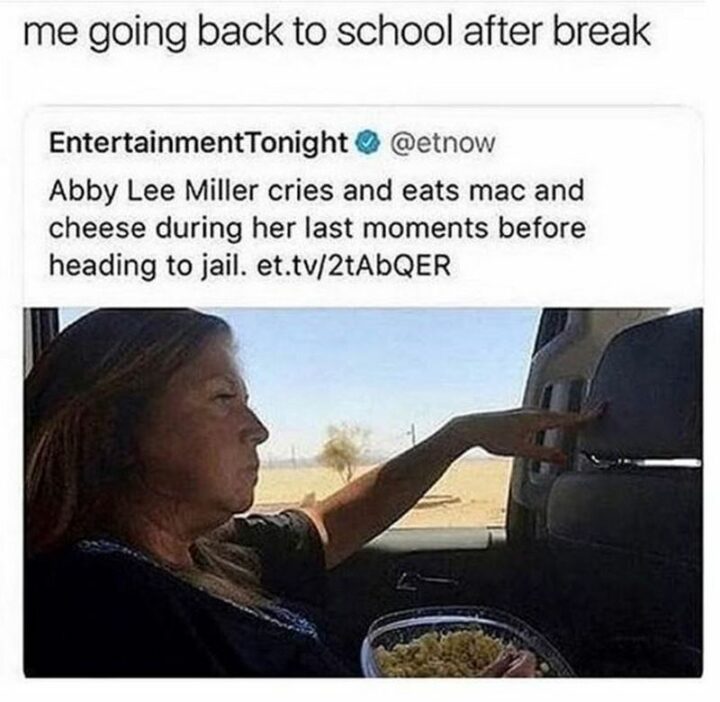 "Me going back to school after the break: Abby Lee Miller cries and eats mac and cheese during her last moments before heading to jail."