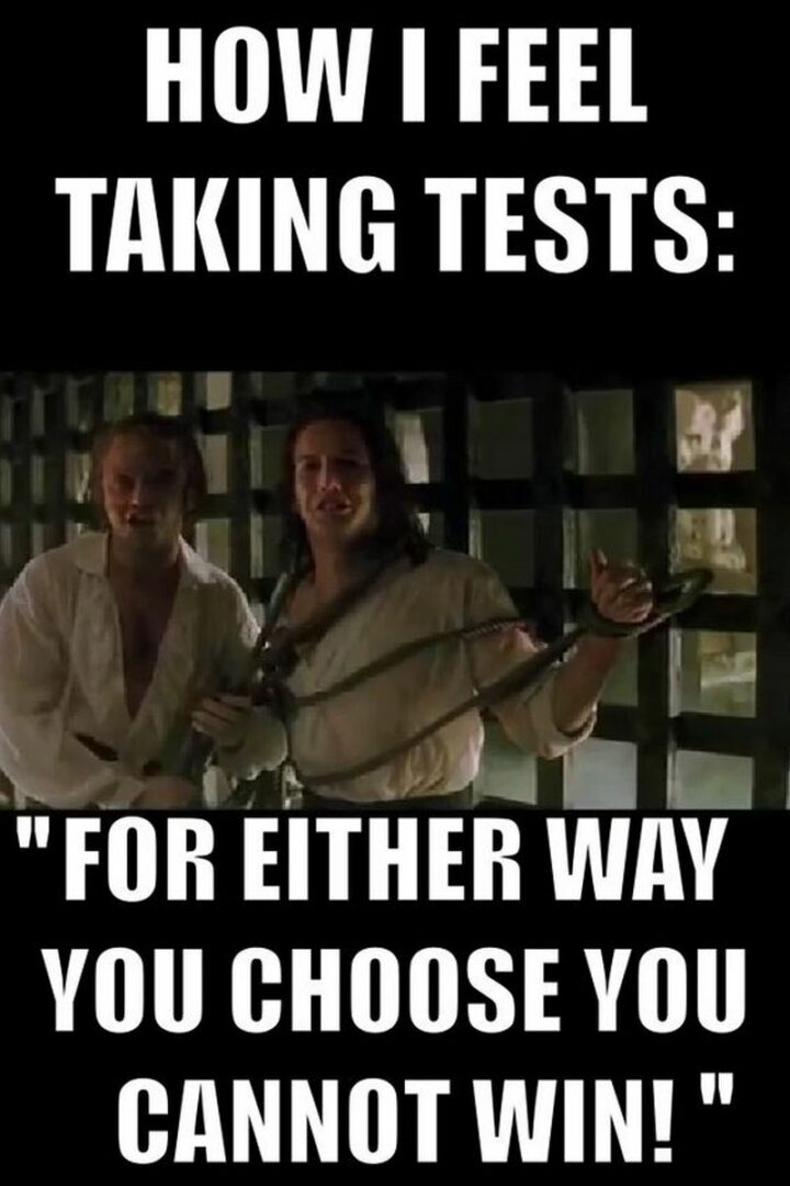"How I feel taking tests: For either way you choose you cannot win!"