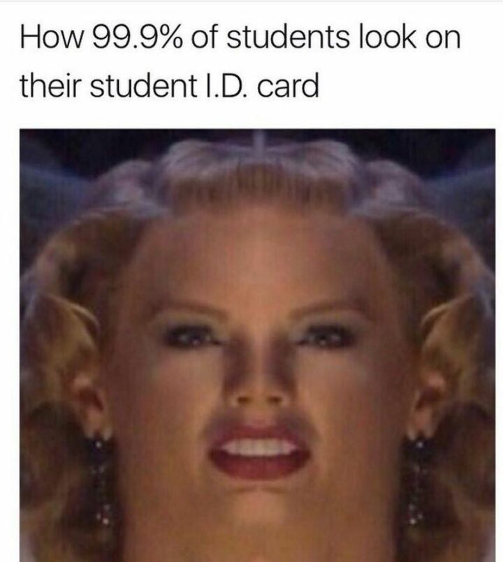 "How 99.9% of students look on their student I.D. card."