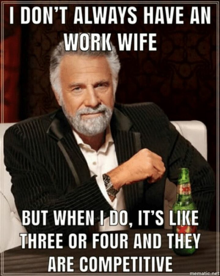 "I don't always have a 'work wife' but when I do, It's like three or four and they are competitive."