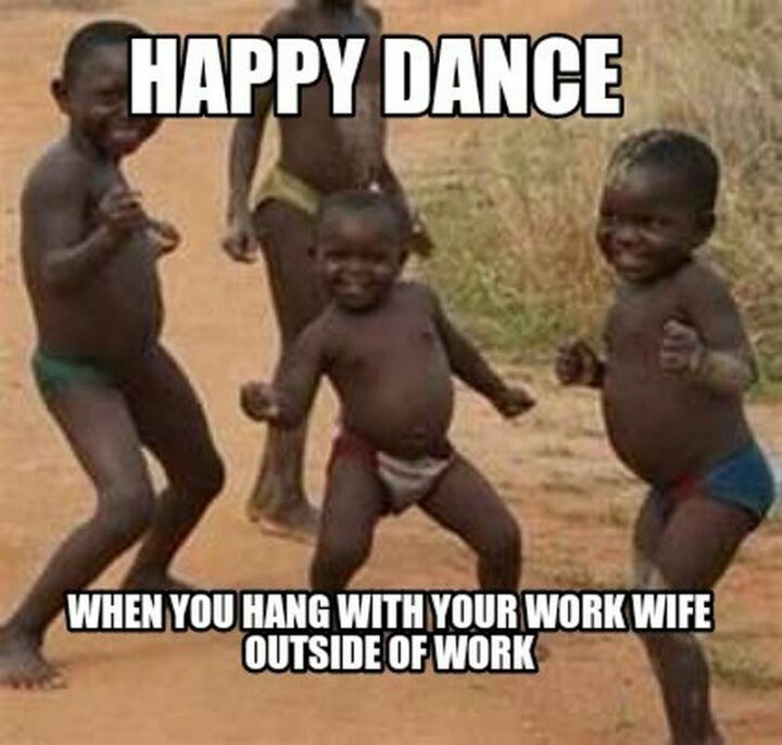 "Happy dance when you hang with your work wife outside of work."