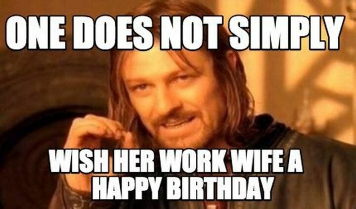 "One does not simply wish her work wife a happy birthday."