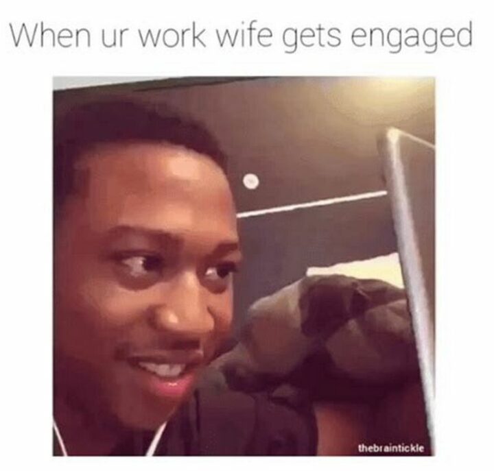 "When ur work wife gets engaged."