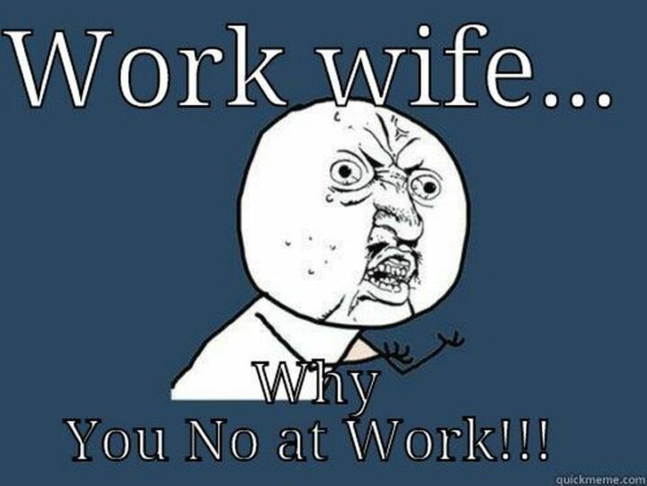 "I wish I could divorce my work wife."
