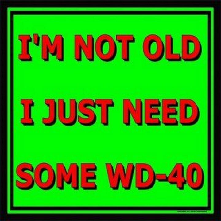 "I'm not old I just need some WD-40."
