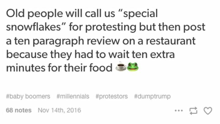 "Old people will call us 'special snowflakes' for protesting but then post a ten-paragraph review on a restaurant because they had to wait ten extra minutes for their food."