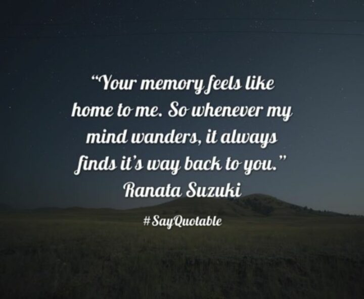 "Your memory feels like home to me. So whenever my mind wanders, it always finds it’s way back to you." - Ranata Suzuki