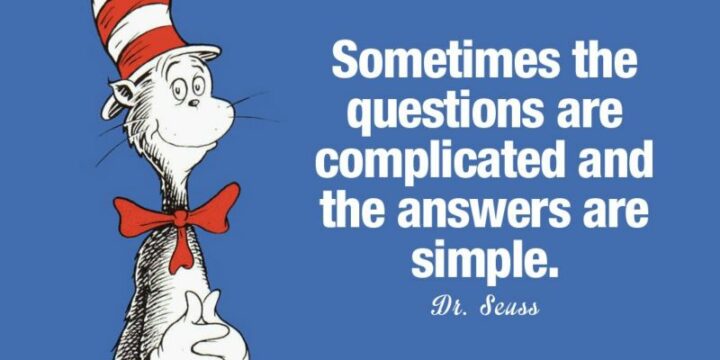"Sometimes the questions are complicated, and the answers are simple." - Dr. Seuss