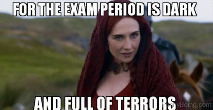 "For the exam period is dark and full of terrors."