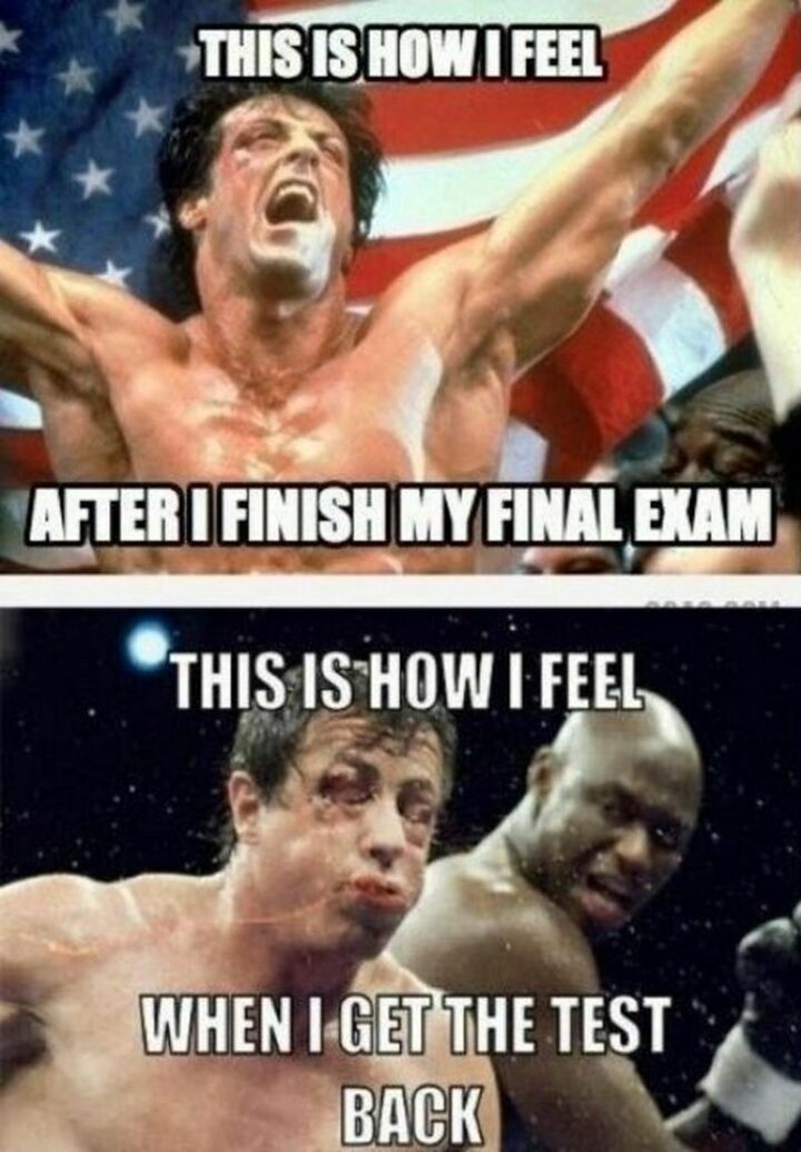 "This is how I feel after I finish my final exam. This is how I feel when I get the test back."