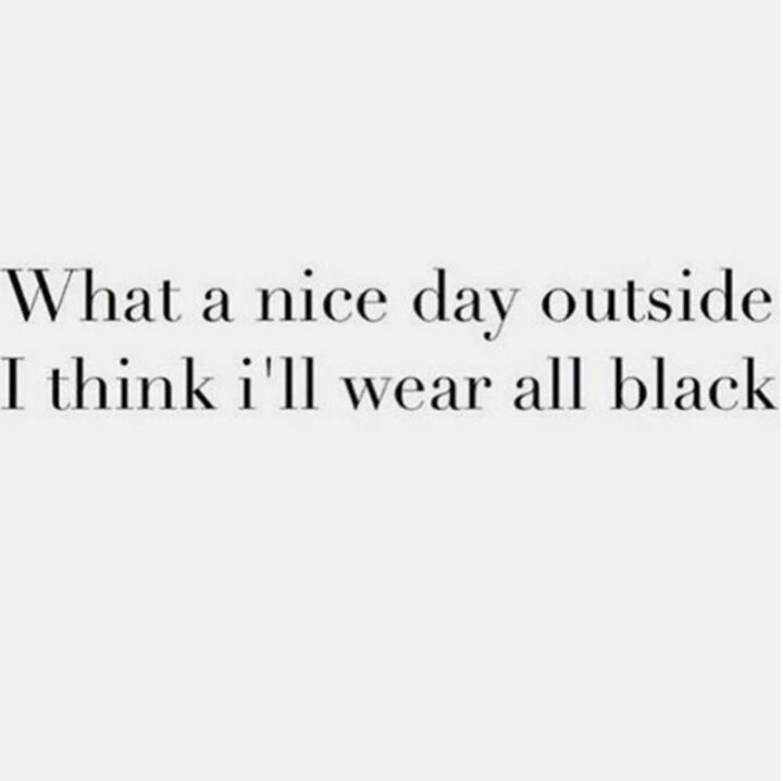 41 Fashion Memes - "What a nice day outside. I think I'll wear all black."