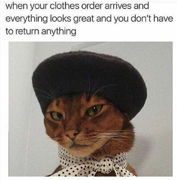 "When your clothes order arrives and everything looks great and you don't have to return anything."