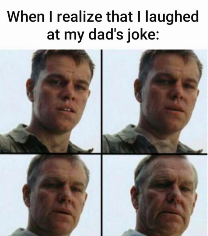 "When I realize that I laughed at my dad's joke:"