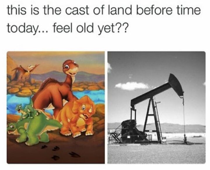 "This is the cast of Land Before Time today...Feeling old yet?"
