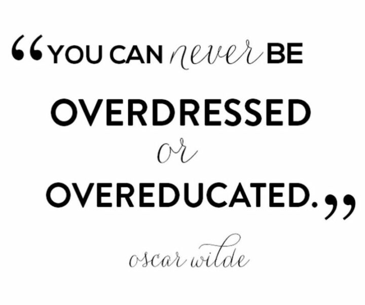 55 Funny School Quotes - "You can never be overdressed or overeducated." - Oscar Wilde