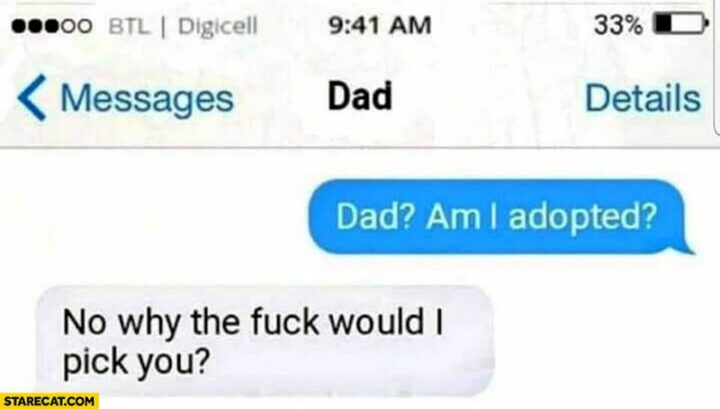 31 Funny Texts - "Dad? Am I adopted? No why the [censored] would I pick you?"