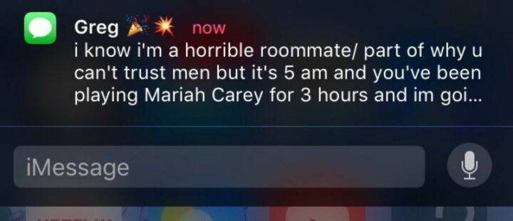 31 Funny Texts - "I know I'm a horrible roommate/part of why u can't trust men but it's 5 am and you've been playing Mariah Carey for 3 hours and I'm going..."