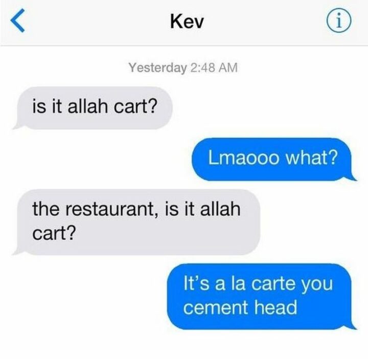 "Is it Allah cart? Lmaooo what? The restaurant, is it Allah cart? It's a la carte you cement head."