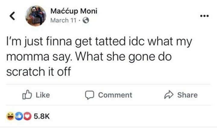29 Funny Twitter Quotes - "I'm just finna get tatted I don't care what my momma says. What she gonna do scratch it off."