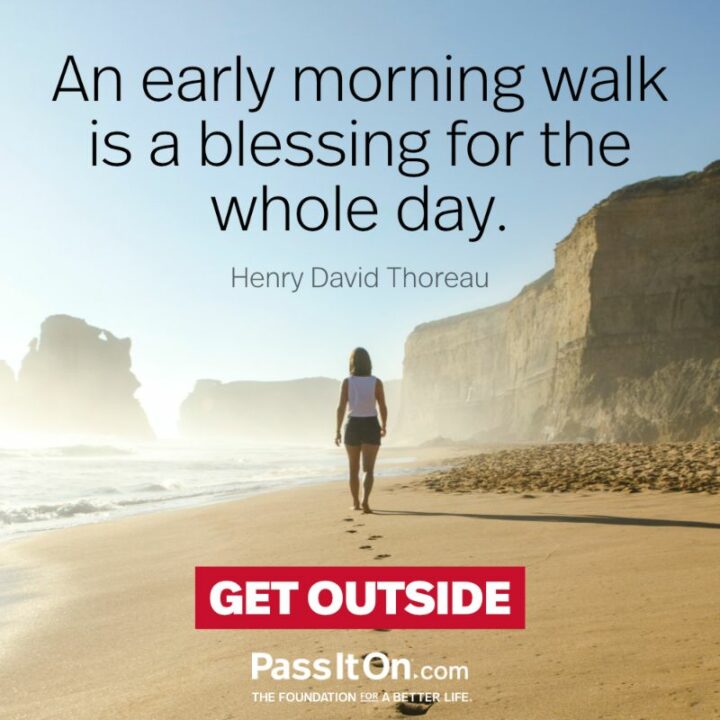 "An early-morning walk is a blessing for the whole day." - Henry David Thoreau