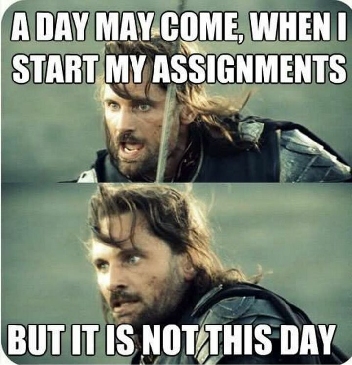 "A day may come when I start my assignments but it is not this day."