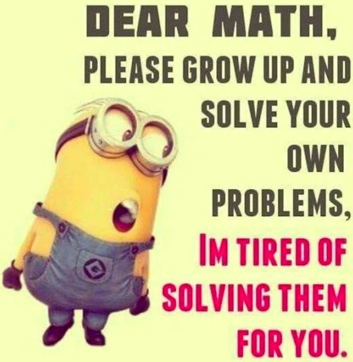 35 Funny Kids Memes - "Dear Math, please grow up and solve your own problems, I'm tired of solving them for you."