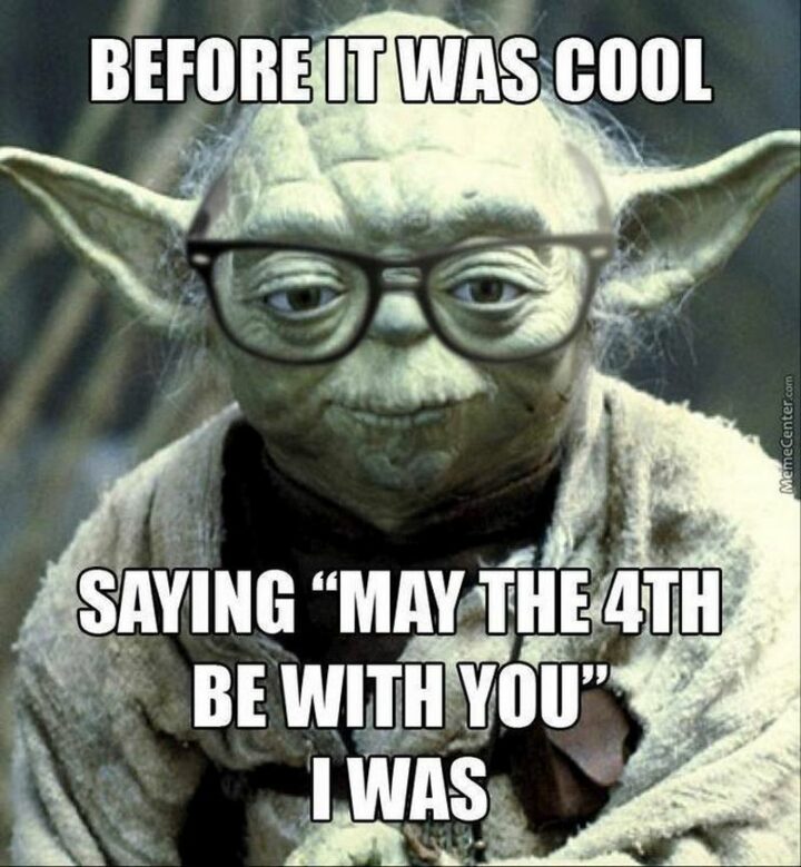 35 May the Fourth Memes - "Before it was cool saying 'May the 4th be with you' I was."