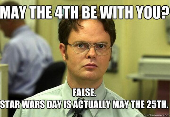 35 May the Fourth Memes - "May the 4th be with you? False. Star Wars Day is actually May the 25th."
