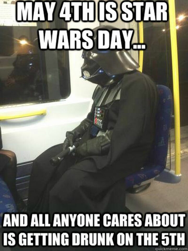 35 May the Fourth Memes - "May 4th is Star Wars day...And all anyone cares about is getting drunk on the 5th."
