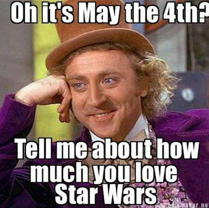 "Oh, it's May the 4th? Tell me about how much you love Star Wars."