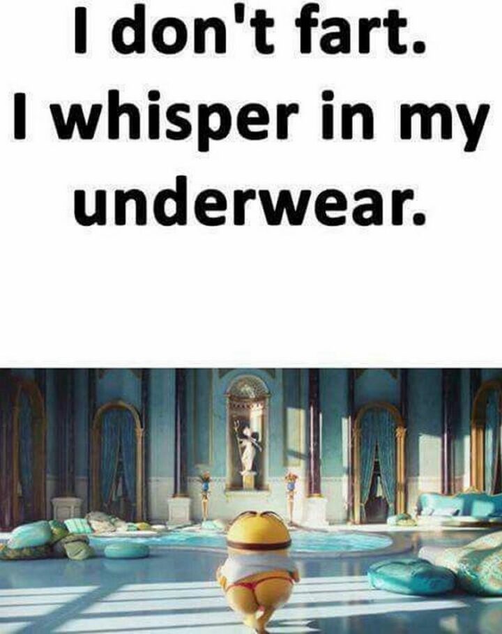 "I don't fart. I whisper in my underwear."