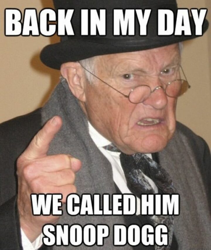 67 Funny Old Man Memes - "Back in my day, we called him Snoop Dogg."