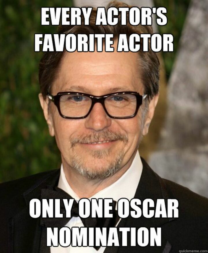 67 Funny Old Man Memes - "Every actor's favorite actor. Only one Oscar nomination."