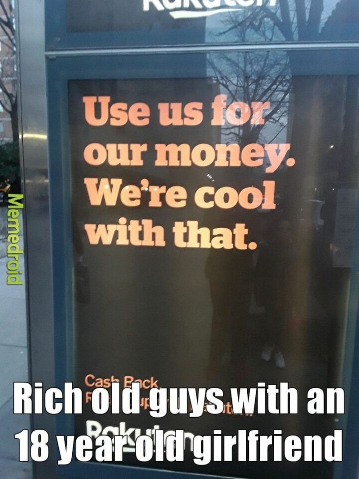"Rich old guys with an 18-year-old girlfriend: Use us for our money. We're cool with that."