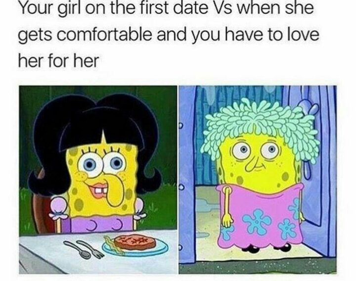 41 Funny Rude Memes - "Your girl on the first day VS when she gets comfortable and you have to love her for her."